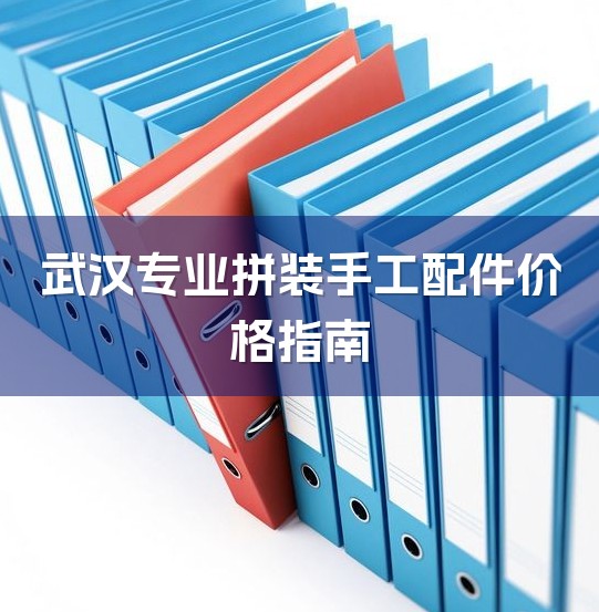 武汉专业拼装手工配件价格指南-1